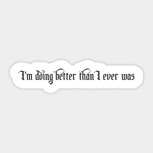 I'm doing better than I ever was Sticker